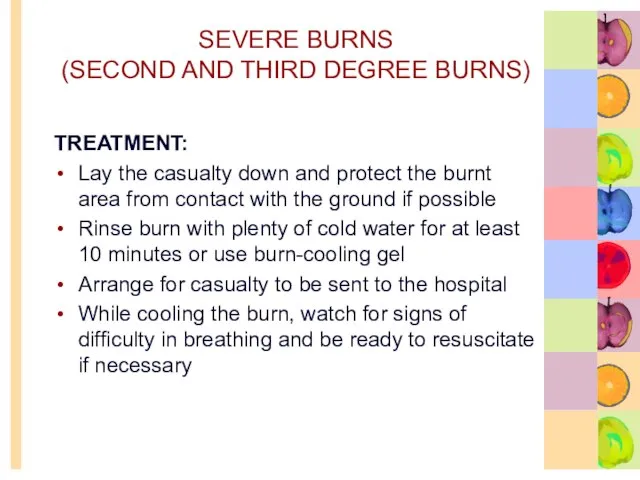SEVERE BURNS (SECOND AND THIRD DEGREE BURNS) TREATMENT: Lay the casualty down