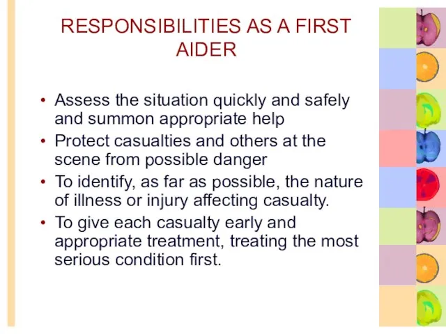 RESPONSIBILITIES AS A FIRST AIDER Assess the situation quickly and safely and