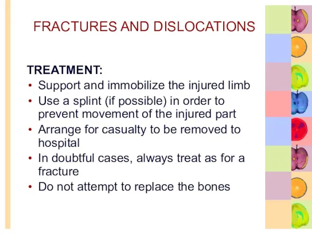 FRACTURES AND DISLOCATIONS TREATMENT: Support and immobilize the injured limb Use a