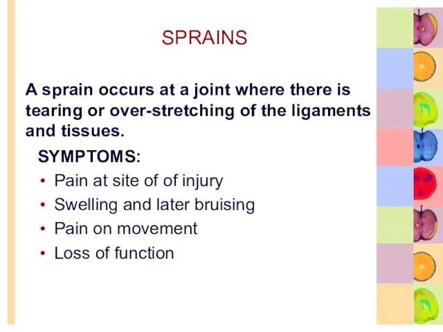 SPRAINS SYMPTOMS: Pain at site of of injury Swelling and later bruising