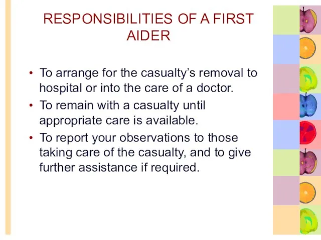 RESPONSIBILITIES OF A FIRST AIDER To arrange for the casualty’s removal to