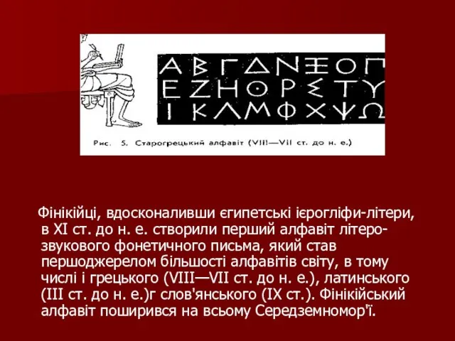 Фінікійці, вдосконаливши єгипетські ієрогліфи-літери, в XI ст. до н. е. створили перший