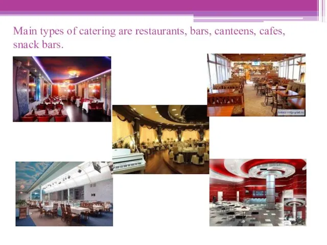 Main types of catering are restaurants, bars, canteens, cafes, snack bars.