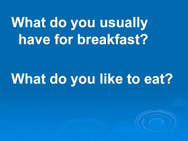 What do you usually have for breakfast? What do you like to eat?