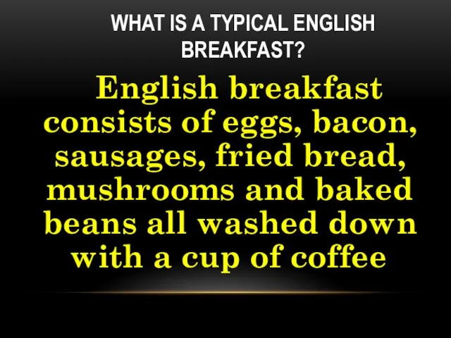 WHAT IS A TYPICAL ENGLISH BREAKFAST? English breakfast consists of eggs, bacon,