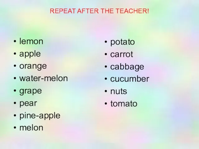 REPEAT AFTER THE TEACHER! lemon apple orange water-melon grape pear pine-apple melon