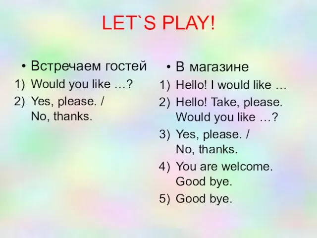 LET`S PLAY! Встречаем гостей Would you like …? Yes, please. / No,