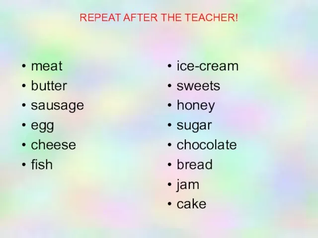 REPEAT AFTER THE TEACHER! meat butter sausage egg cheese fish ice-cream sweets