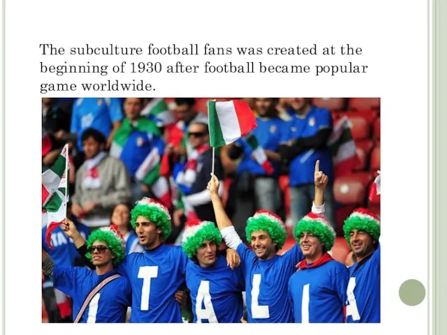 The subculture football fans was created at the beginning of 1930 after