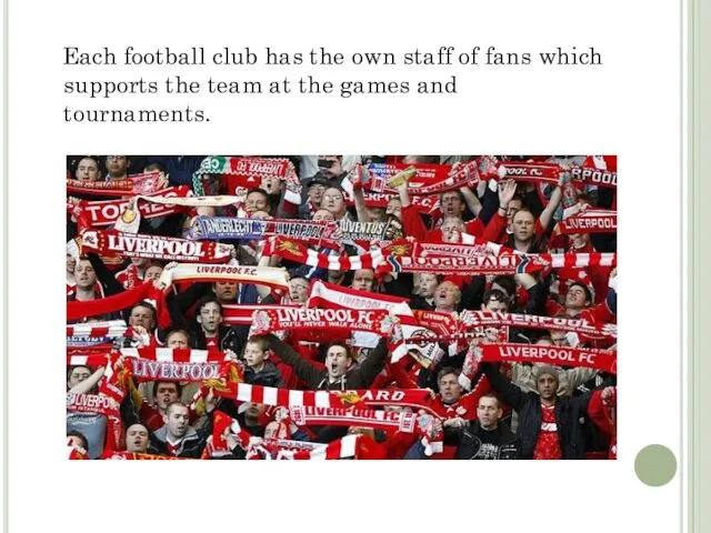 Each football club has the own staff of fans which supports the