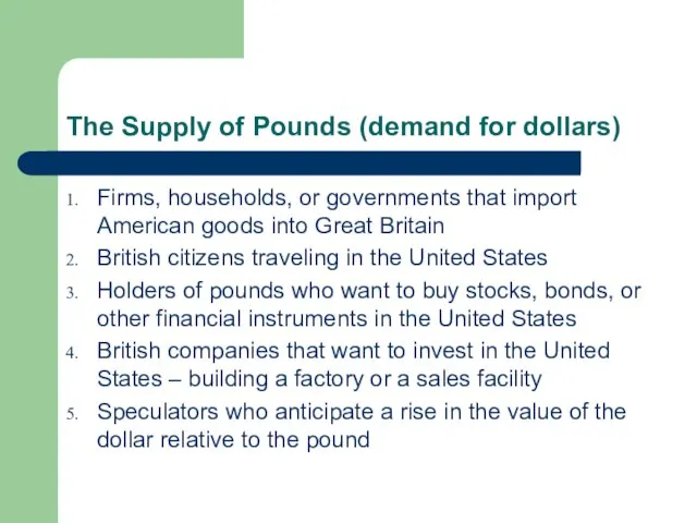 The Supply of Pounds (demand for dollars) Firms, households, or governments that