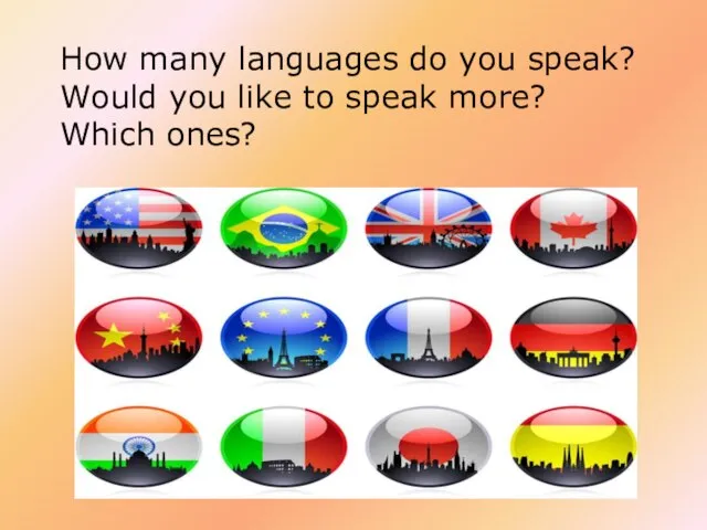 How many languages do you speak? Would you like to speak more? Which ones?