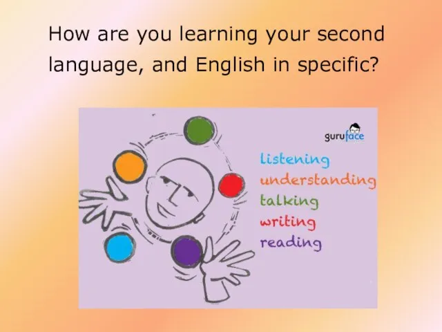 How are you learning your second language, and English in specific?