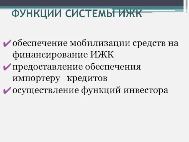 ФУНКЦИИ СИСТЕМЫ ИЖК обеспечение мобилизации средств на финансирование ИЖК предоставление обеспечения импортеру кредитов осуществление функций инвестора