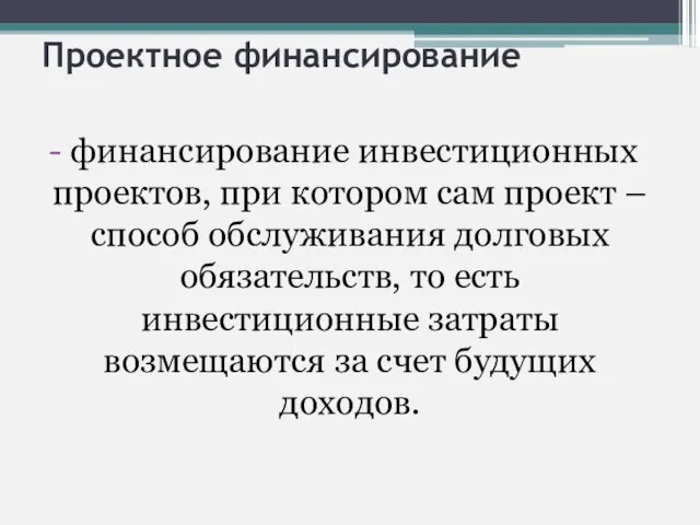 Проектное финансирование финансирование инвестиционных проектов, при котором сам проект – способ обслуживания