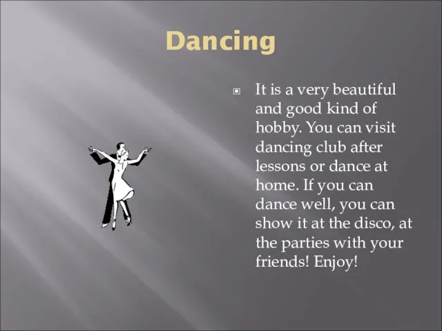 Dancing It is a very beautiful and good kind of hobby. You