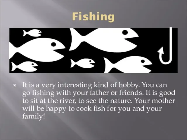 Fishing It is a very interesting kind of hobby. You can go