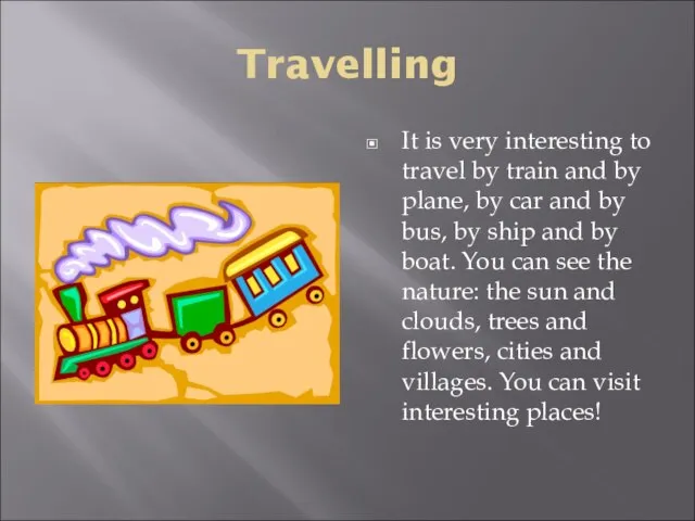 Travelling It is very interesting to travel by train and by plane,