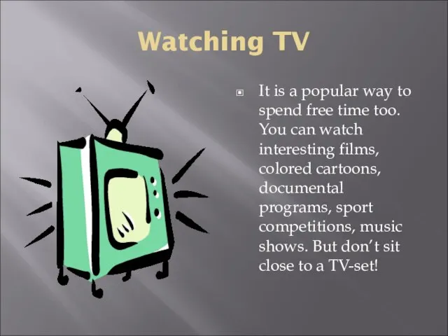 Watching TV It is a popular way to spend free time too.