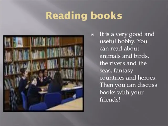 Reading books It is a very good and useful hobby. You can