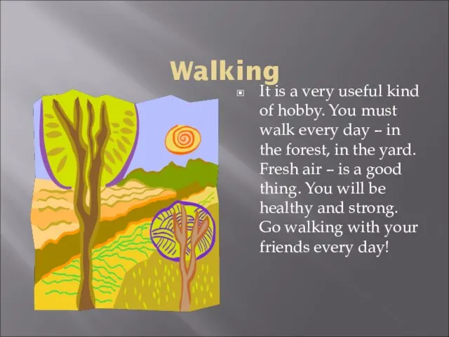 Walking It is a very useful kind of hobby. You must walk