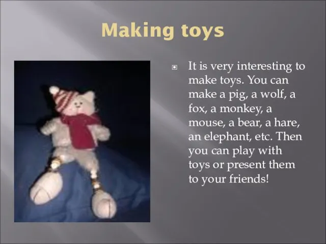 Making toys It is very interesting to make toys. You can make