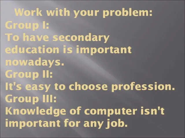 Work with your problem: Group I: To have secondary education is important