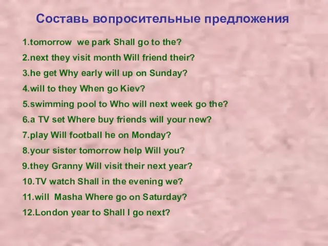 Составь вопросительные предложения 1.tomorrow we park Shall go to the? 2.next they