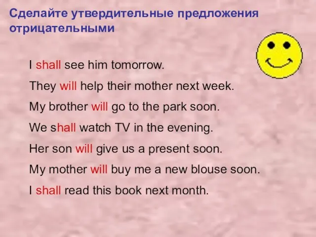 Сделайте утвердительные предложения отрицательными I shall see him tomorrow. They will help