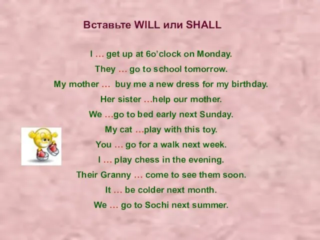 Вставьте WILL или SHALL I … get up at 6o’clock on Monday.