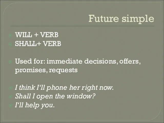 Future simple WILL + VERB SHALL+ VERB Used for: immediate decisions, offers,