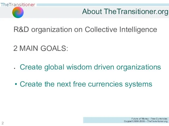 About TheTransitioner.org R&D organization on Collective Intelligence 2 MAIN GOALS: Create global
