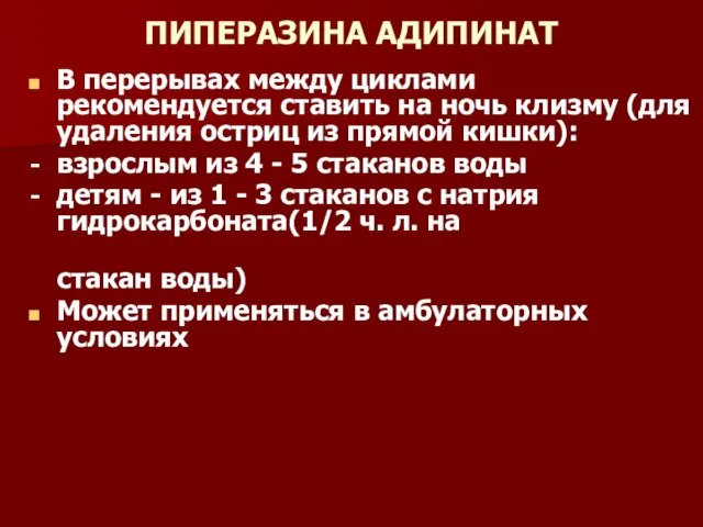 ПИПЕРАЗИНА АДИПИНАТ В перерывах между циклами рекомендуется ставить на ночь клизму (для