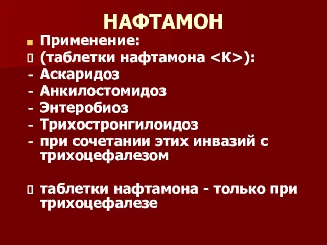 НАФТАМОН Применение: (таблетки нафтамона ): Аскаридоз Анкилостомидоз Энтеробиоз Трихостронгилоидоз при сочетании этих