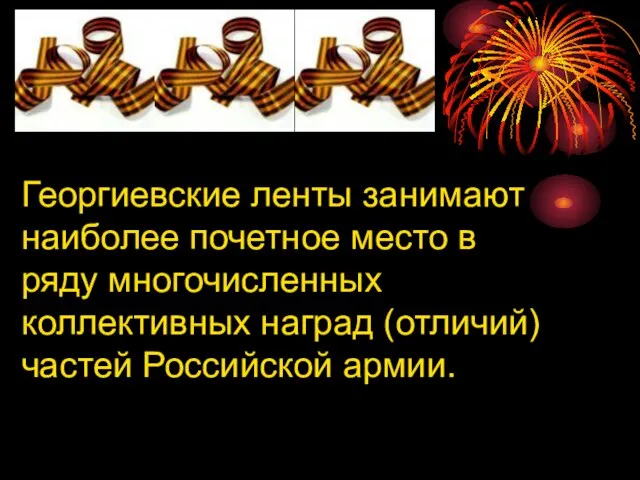 Георгиевские ленты занимают наиболее почетное место в ряду многочисленных коллективных наград (отличий) частей Российской армии.