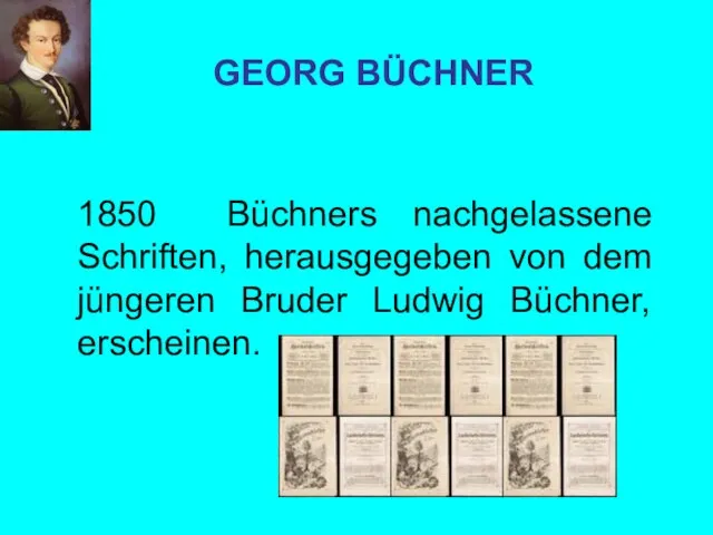 1850 Büchners nachgelassene Schriften, herausgegeben von dem jüngeren Bruder Ludwig Büchner, erscheinen. GEORG BÜCHNER