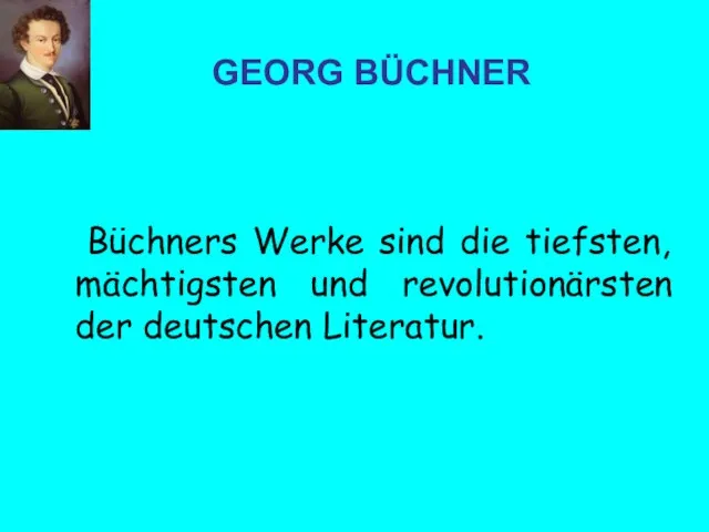 Büchners Werke sind die tiefsten, mächtigsten und revolutionärsten der deutschen Literatur. GEORG BÜCHNER