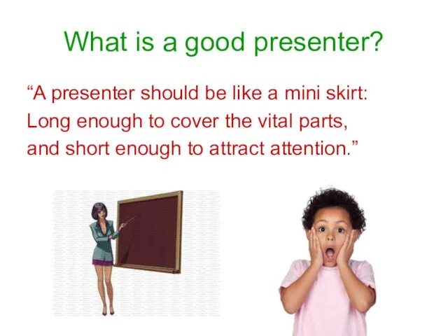 What is a good presenter? “A presenter should be like a mini