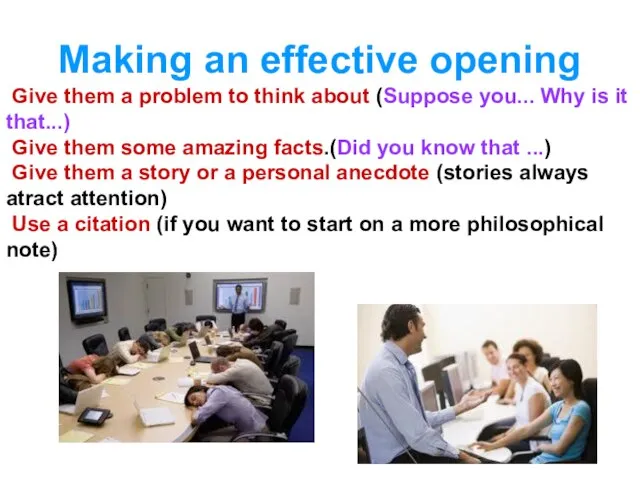 Making an effective opening Give them a problem to think about (Suppose
