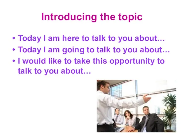 Introducing the topic Today I am here to talk to you about…