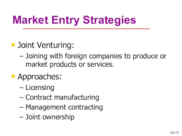 Market Entry Strategies Joint Venturing: Joining with foreign companies to produce or