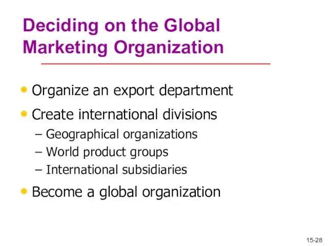 Deciding on the Global Marketing Organization Organize an export department Create international