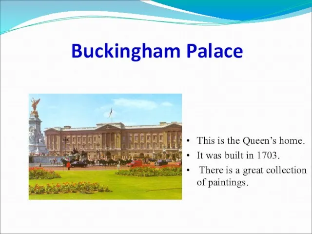 Buckingham Palace This is the Queen’s home. It was built in 1703.
