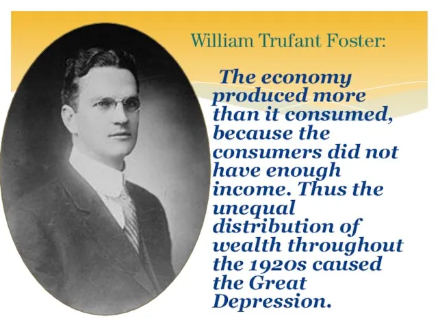 William Trufant Foster: The economy produced more than it consumed, because the
