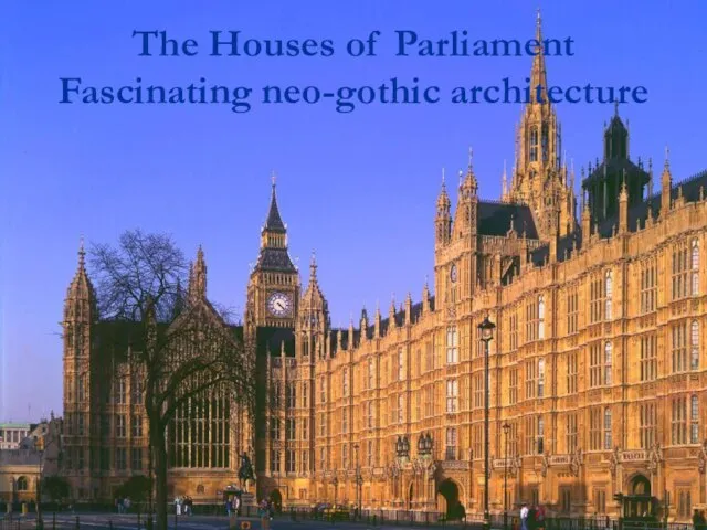 The Houses of Parliament Fascinating neo-gothic architecture