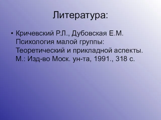 Литература: Кричевский Р.Л., Дубовская Е.М. Психология малой группы: Теоретический и прикладной аспекты.