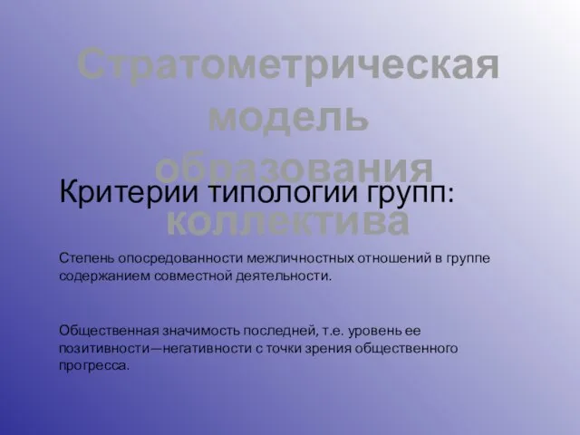 Стратометрическая модель образования коллектива Критерии типологии групп: Степень опосредованности межличностных отношений в