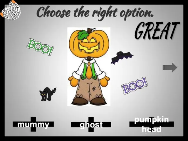 Choose the right option. ghost pumpkin head mummy GREAT