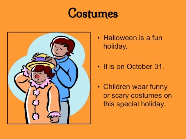 Costumes Halloween is a fun holiday. It is on October 31. Children