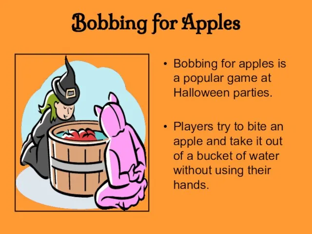 Bobbing for Apples Bobbing for apples is a popular game at Halloween